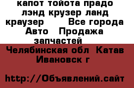 капот тойота прадо лэнд крузер ланд краузер 150 - Все города Авто » Продажа запчастей   . Челябинская обл.,Катав-Ивановск г.